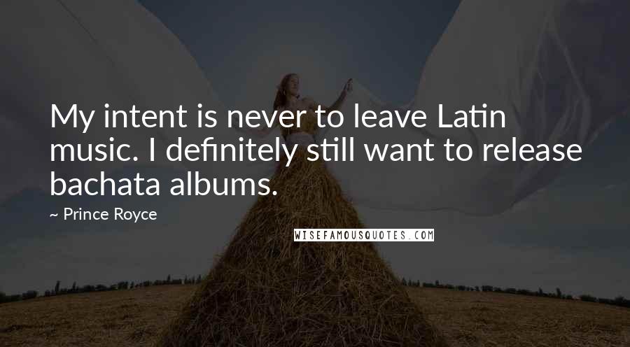 Prince Royce Quotes: My intent is never to leave Latin music. I definitely still want to release bachata albums.