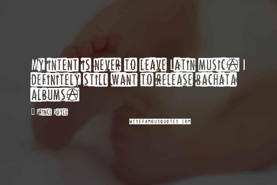 Prince Royce Quotes: My intent is never to leave Latin music. I definitely still want to release bachata albums.