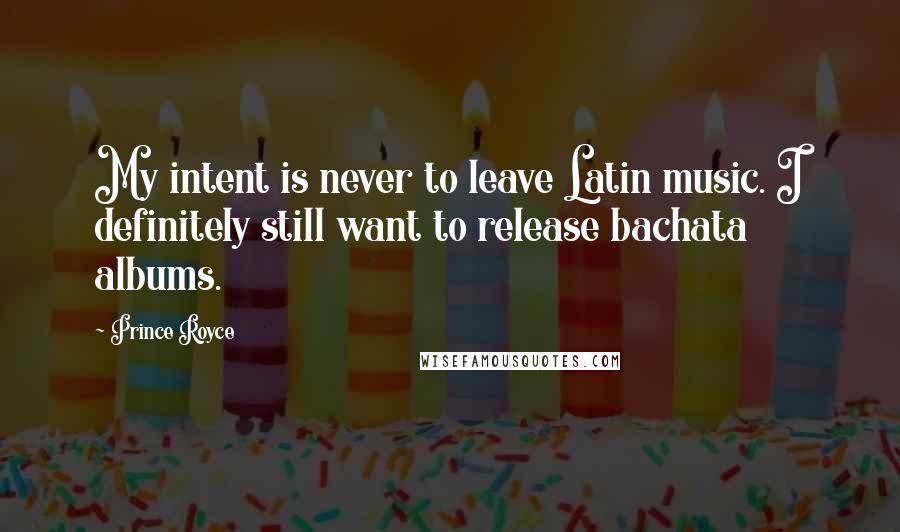 Prince Royce Quotes: My intent is never to leave Latin music. I definitely still want to release bachata albums.