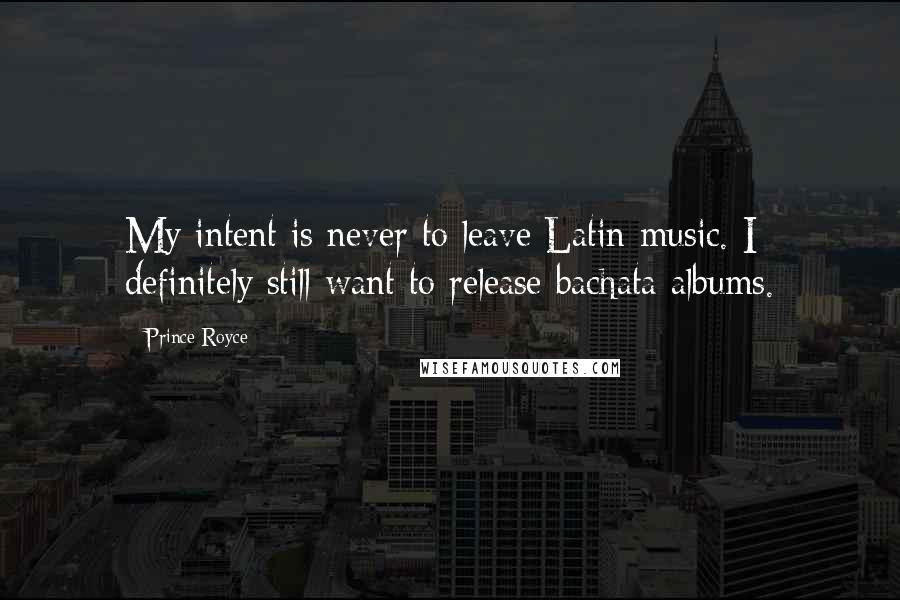 Prince Royce Quotes: My intent is never to leave Latin music. I definitely still want to release bachata albums.