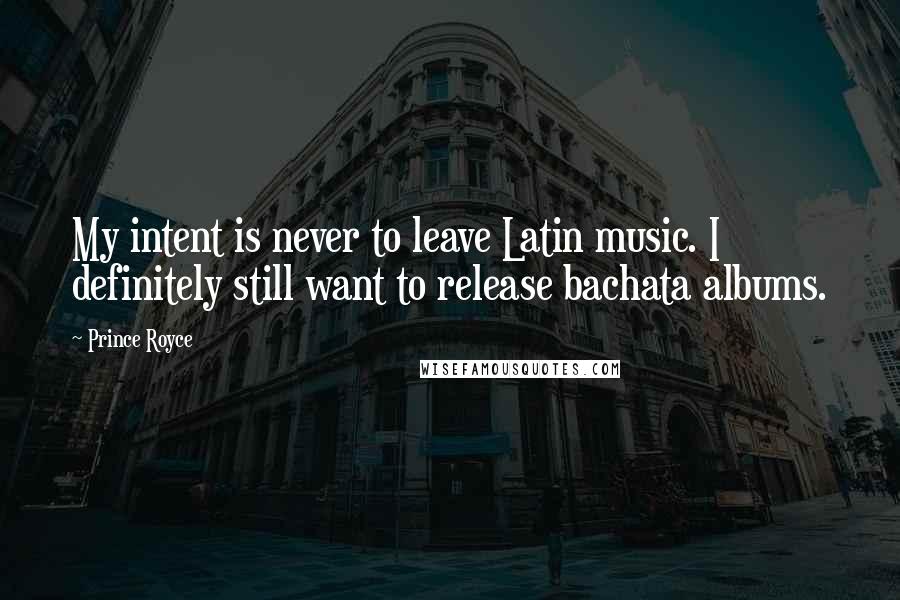 Prince Royce Quotes: My intent is never to leave Latin music. I definitely still want to release bachata albums.