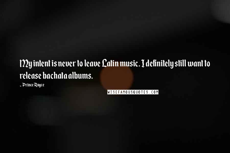 Prince Royce Quotes: My intent is never to leave Latin music. I definitely still want to release bachata albums.