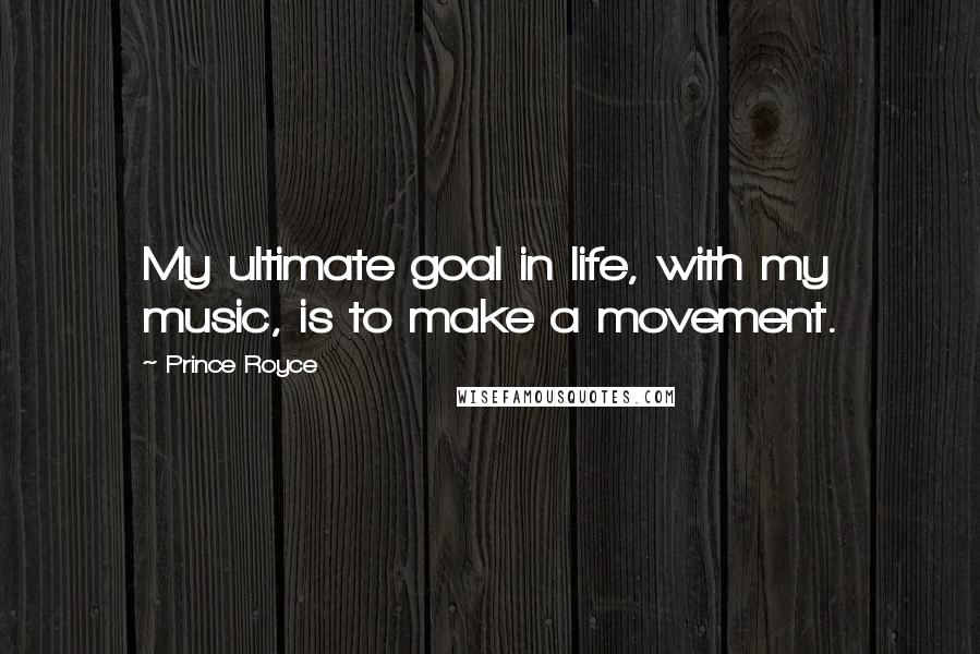 Prince Royce Quotes: My ultimate goal in life, with my music, is to make a movement.