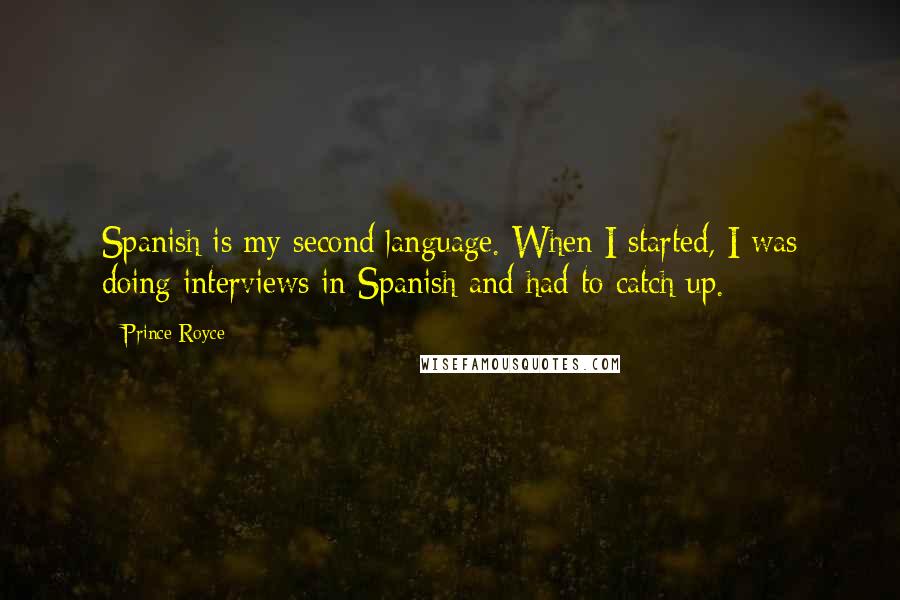 Prince Royce Quotes: Spanish is my second language. When I started, I was doing interviews in Spanish and had to catch up.