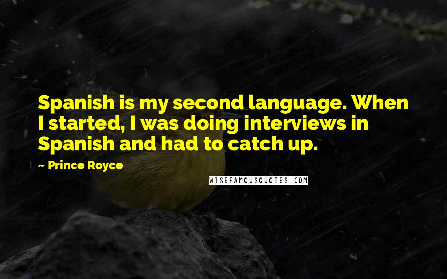 Prince Royce Quotes: Spanish is my second language. When I started, I was doing interviews in Spanish and had to catch up.