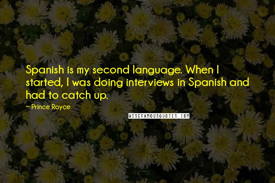 Prince Royce Quotes: Spanish is my second language. When I started, I was doing interviews in Spanish and had to catch up.