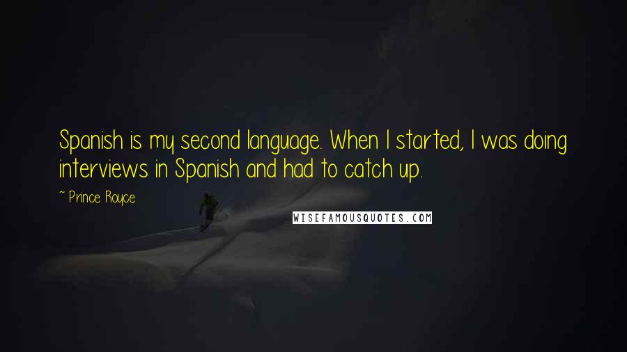 Prince Royce Quotes: Spanish is my second language. When I started, I was doing interviews in Spanish and had to catch up.