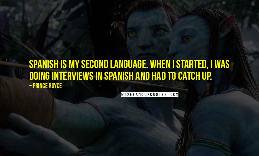 Prince Royce Quotes: Spanish is my second language. When I started, I was doing interviews in Spanish and had to catch up.