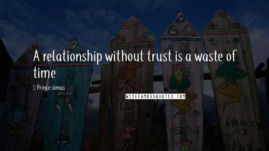 Prince Simus Quotes: A relationship without trust is a waste of time