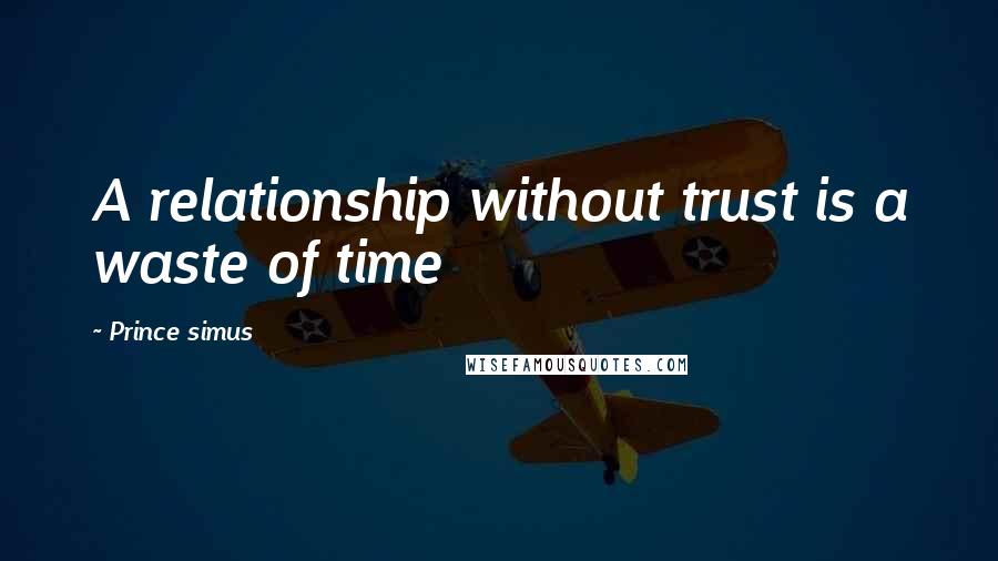 Prince Simus Quotes: A relationship without trust is a waste of time