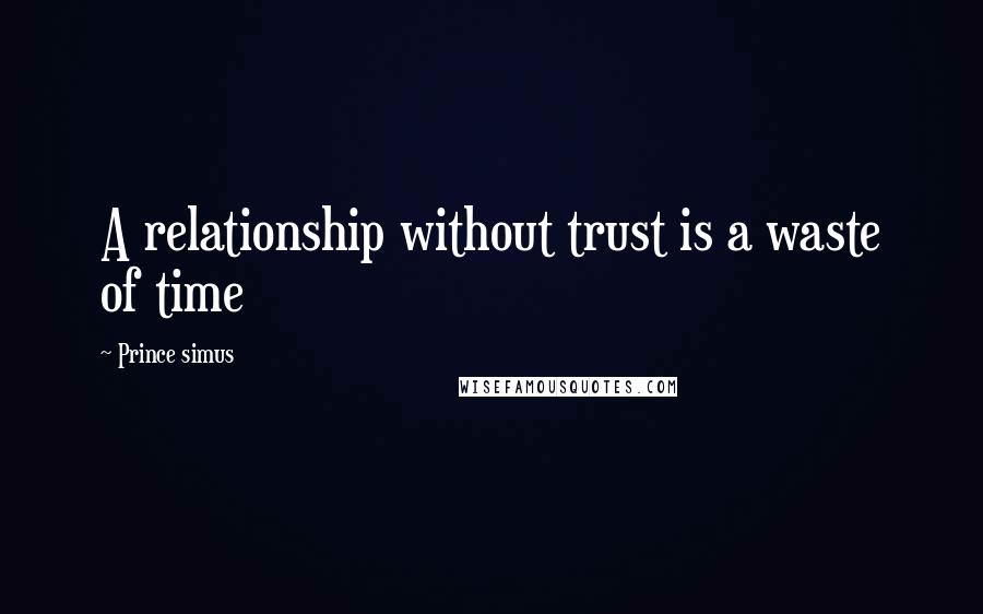 Prince Simus Quotes: A relationship without trust is a waste of time