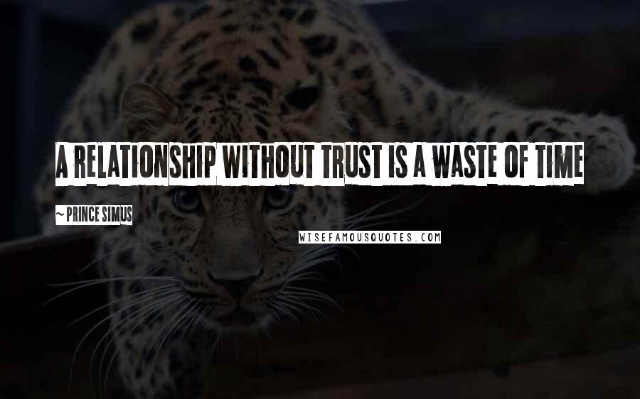 Prince Simus Quotes: A relationship without trust is a waste of time