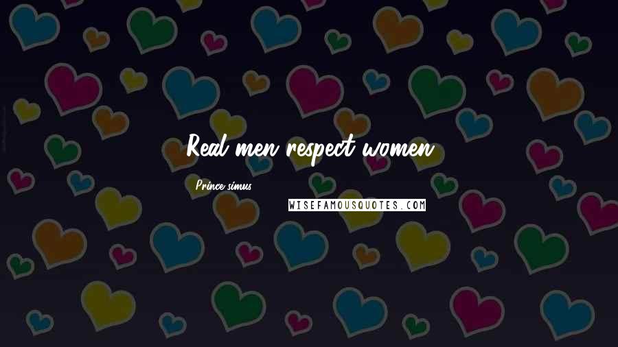 Prince Simus Quotes: Real men respect women