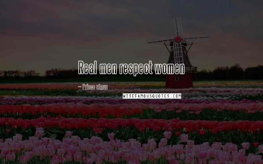 Prince Simus Quotes: Real men respect women