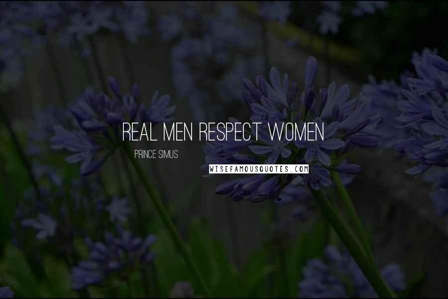 Prince Simus Quotes: Real men respect women