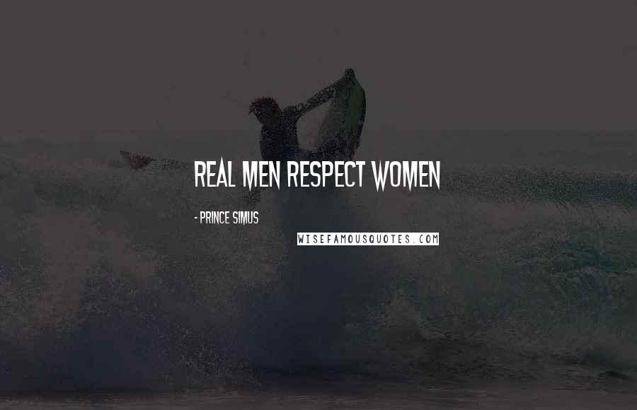 Prince Simus Quotes: Real men respect women