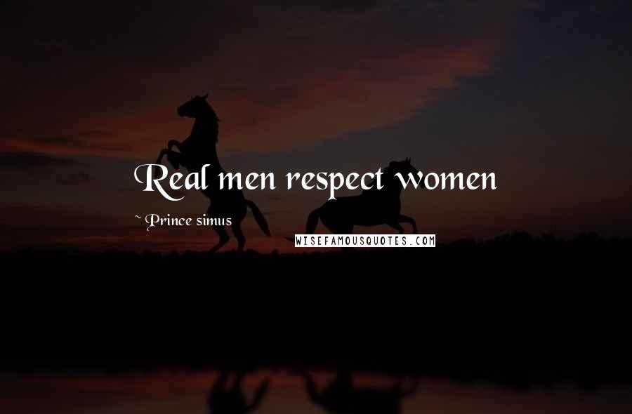 Prince Simus Quotes: Real men respect women