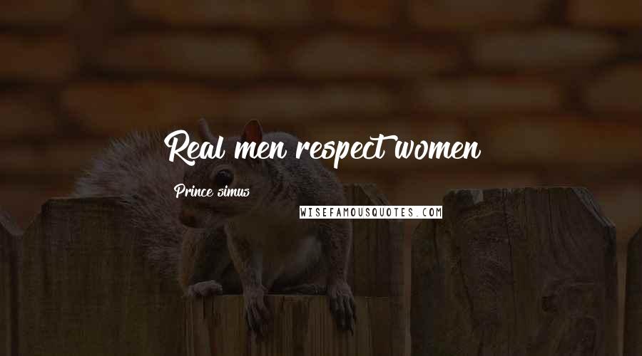 Prince Simus Quotes: Real men respect women