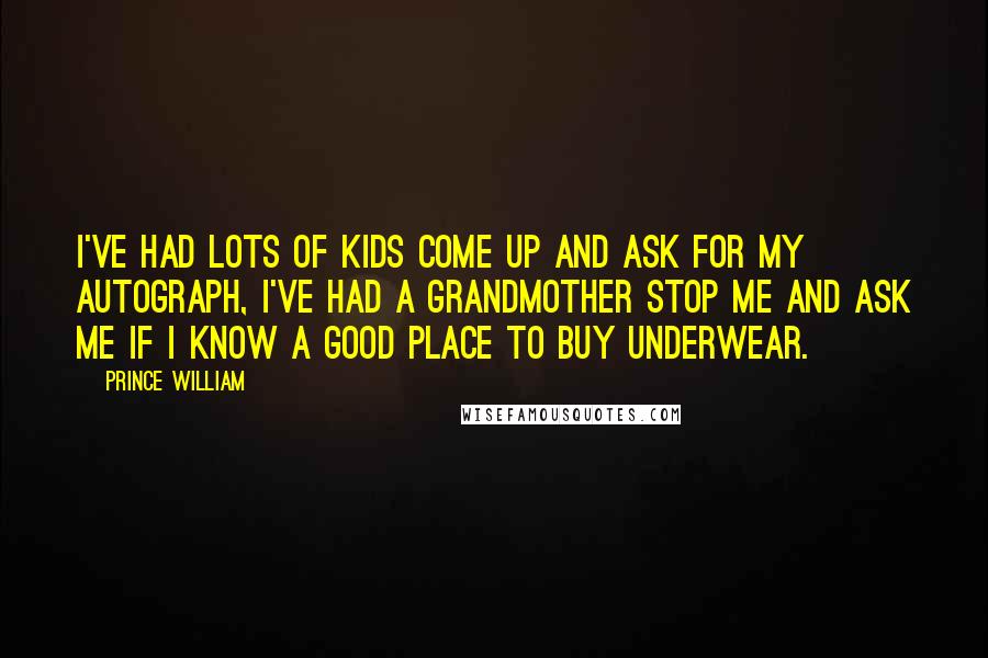 Prince William Quotes: I've had lots of kids come up and ask for my autograph, I've had a grandmother stop me and ask me if I know a good place to buy underwear.