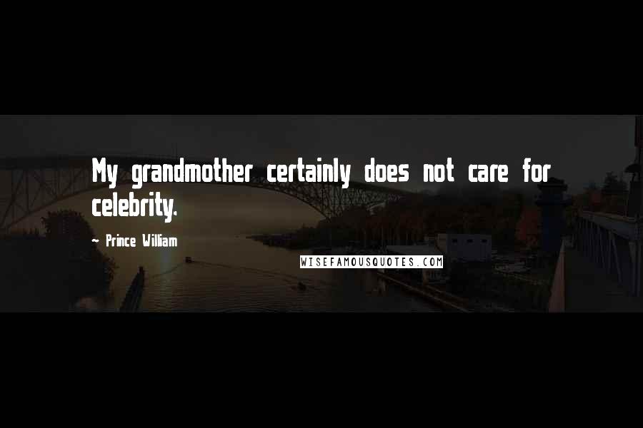 Prince William Quotes: My grandmother certainly does not care for celebrity.