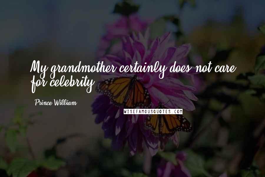 Prince William Quotes: My grandmother certainly does not care for celebrity.