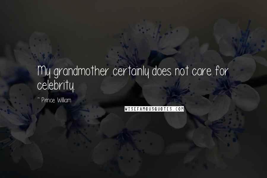 Prince William Quotes: My grandmother certainly does not care for celebrity.