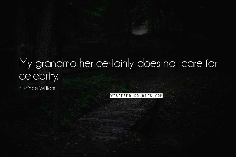 Prince William Quotes: My grandmother certainly does not care for celebrity.