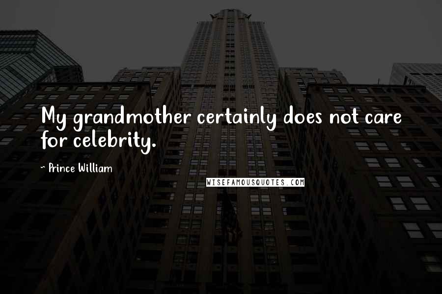 Prince William Quotes: My grandmother certainly does not care for celebrity.