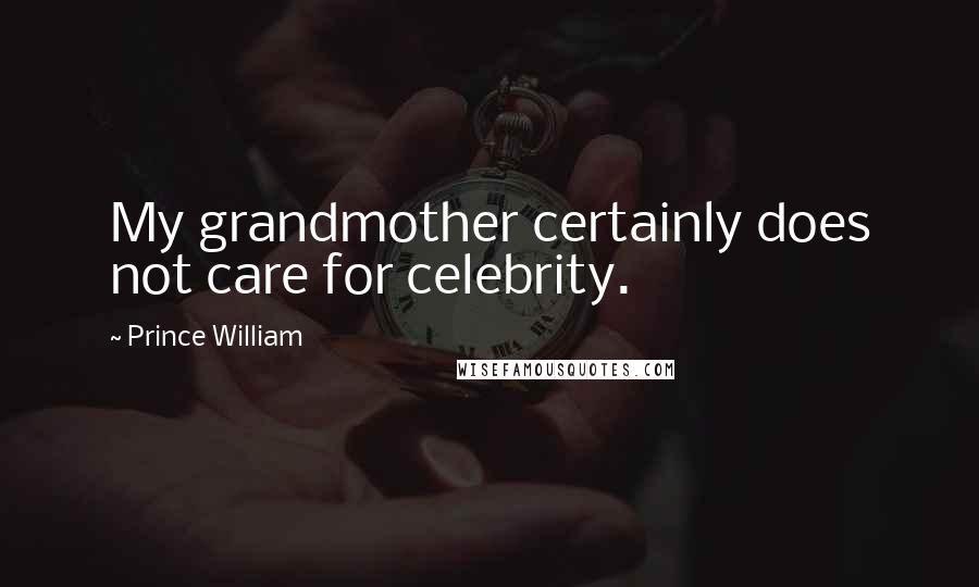 Prince William Quotes: My grandmother certainly does not care for celebrity.