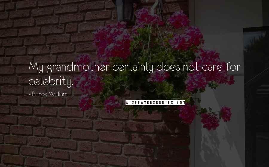 Prince William Quotes: My grandmother certainly does not care for celebrity.