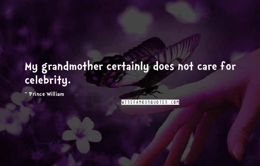 Prince William Quotes: My grandmother certainly does not care for celebrity.