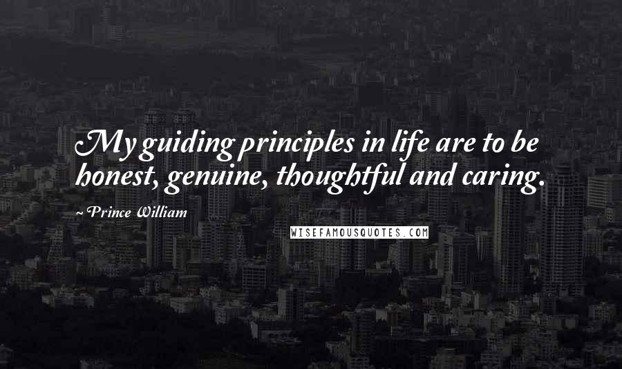 Prince William Quotes: My guiding principles in life are to be honest, genuine, thoughtful and caring.