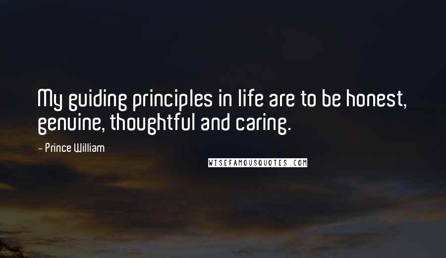 Prince William Quotes: My guiding principles in life are to be honest, genuine, thoughtful and caring.