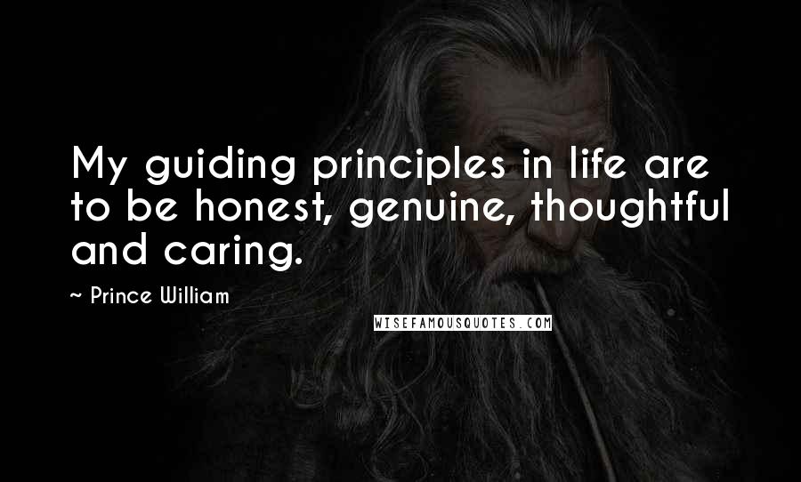 Prince William Quotes: My guiding principles in life are to be honest, genuine, thoughtful and caring.