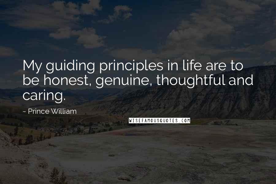 Prince William Quotes: My guiding principles in life are to be honest, genuine, thoughtful and caring.