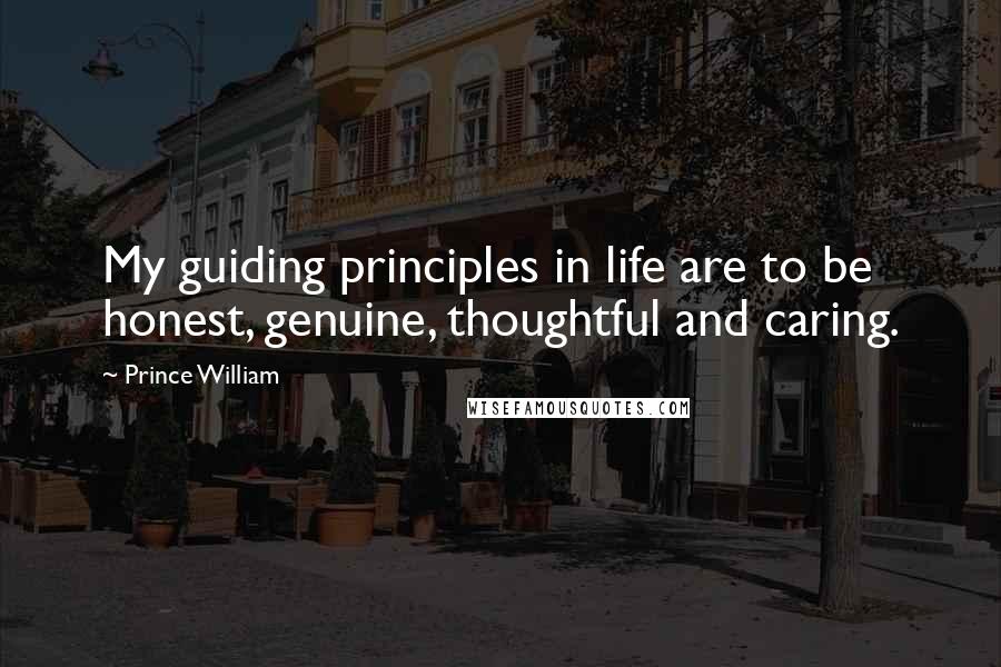 Prince William Quotes: My guiding principles in life are to be honest, genuine, thoughtful and caring.