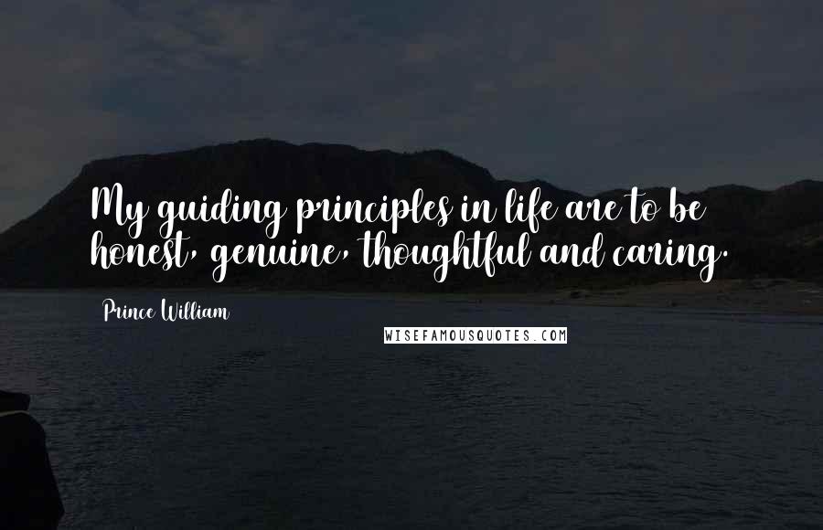 Prince William Quotes: My guiding principles in life are to be honest, genuine, thoughtful and caring.