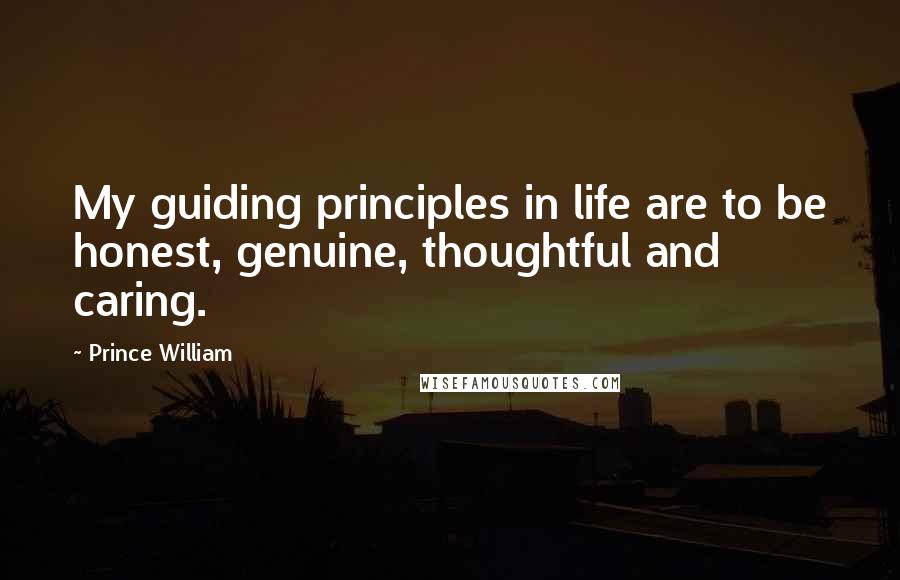 Prince William Quotes: My guiding principles in life are to be honest, genuine, thoughtful and caring.