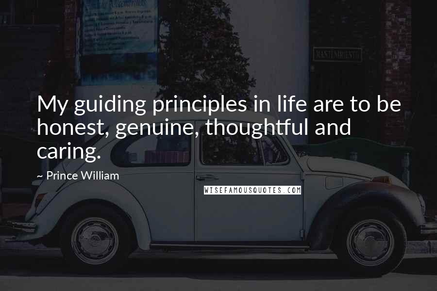 Prince William Quotes: My guiding principles in life are to be honest, genuine, thoughtful and caring.