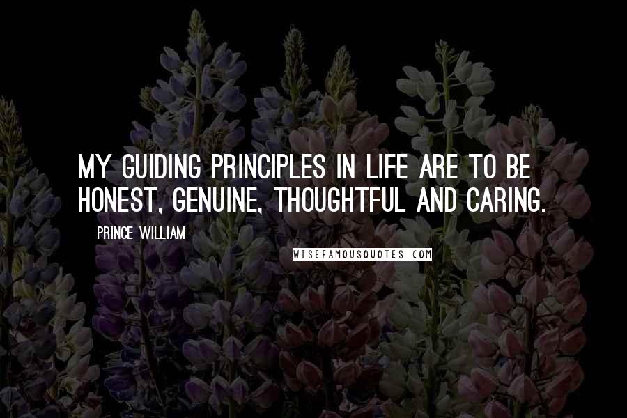 Prince William Quotes: My guiding principles in life are to be honest, genuine, thoughtful and caring.