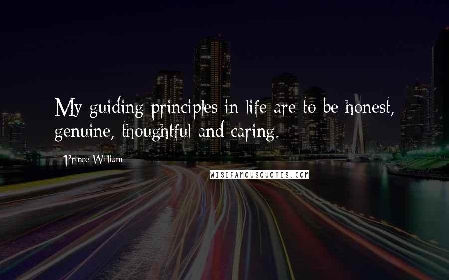 Prince William Quotes: My guiding principles in life are to be honest, genuine, thoughtful and caring.