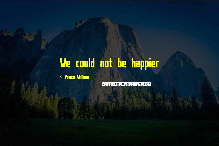 Prince William Quotes: We could not be happier