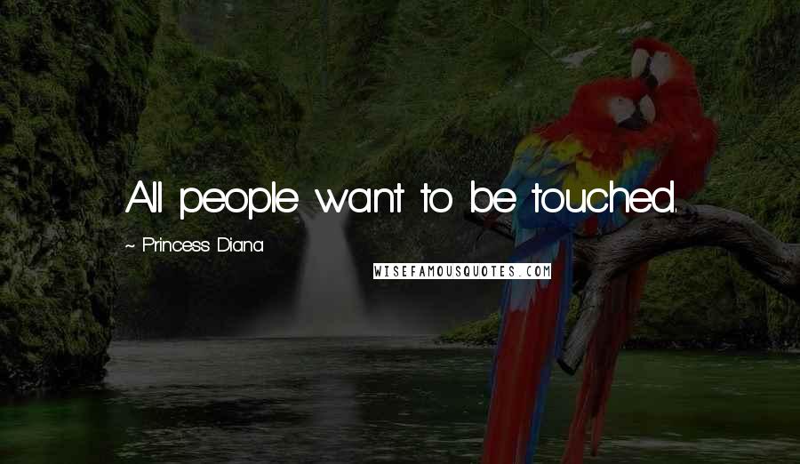 Princess Diana Quotes: All people want to be touched.