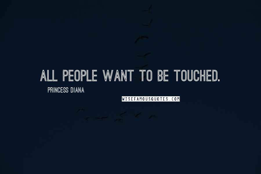 Princess Diana Quotes: All people want to be touched.