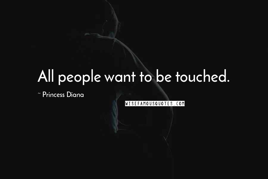 Princess Diana Quotes: All people want to be touched.