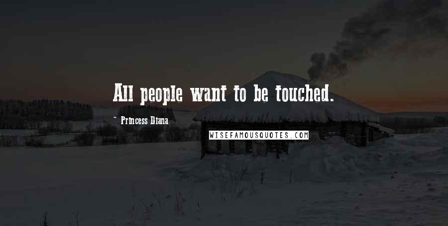 Princess Diana Quotes: All people want to be touched.