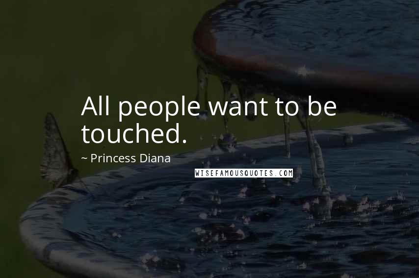 Princess Diana Quotes: All people want to be touched.