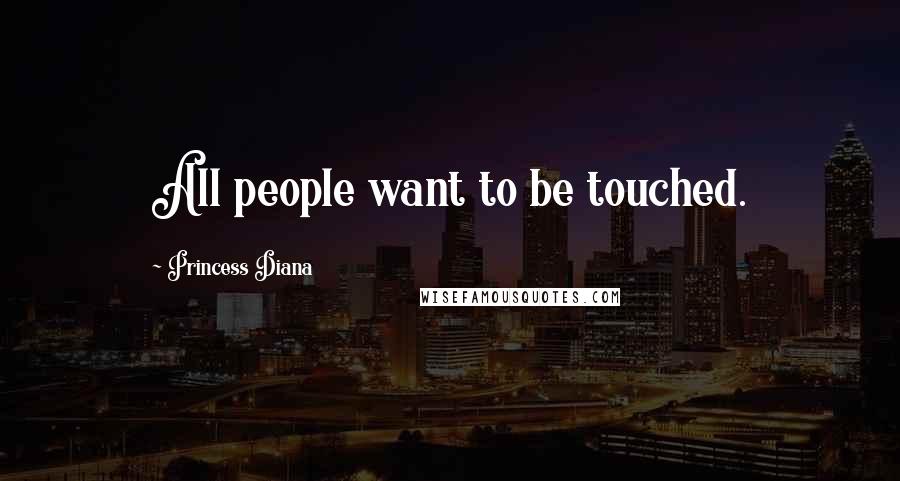 Princess Diana Quotes: All people want to be touched.