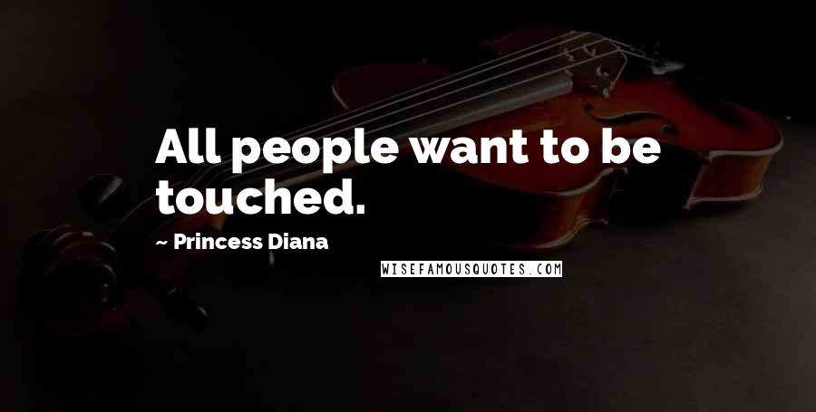 Princess Diana Quotes: All people want to be touched.