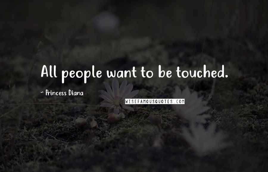 Princess Diana Quotes: All people want to be touched.
